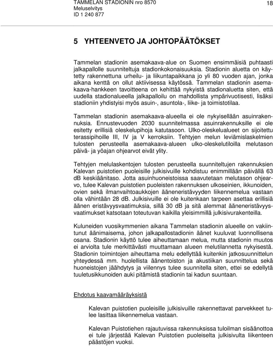 Tammelan stadionin asemakaava-hankkeen tavoitteena on kehittää nykyistä stadionaluetta siten, että uudella stadionalueella jalkapalloilu on mahdollista ympärivuotisesti, lisäksi stadioniin yhdistyisi