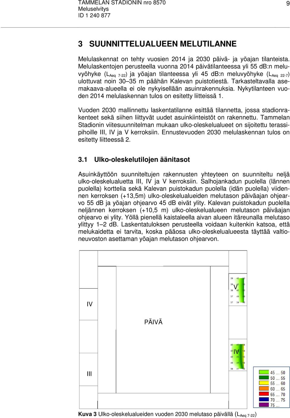 puistotiestä. Tarkasteltavalla asemakaava-alueella ei ole nykyisellään asuinrakennuksia. Nykytilanteen vuoden 2014 melulaskennan tulos on esitetty liitteissä 1.