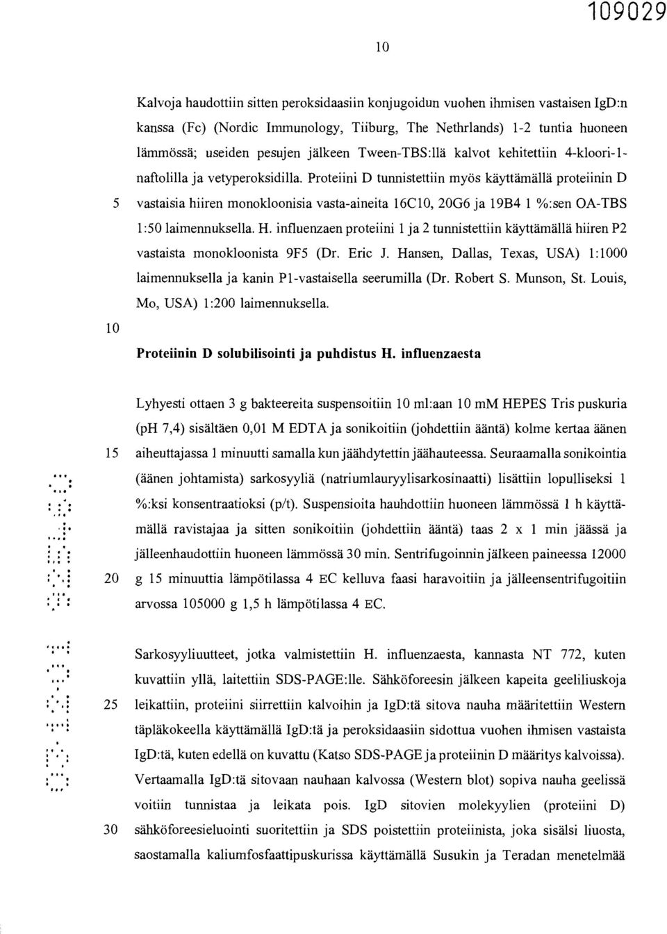 Proteiini D tunnistettiin myös käyttämällä proteiinin D 5 vastaisia hiiren monokloonisia vasta-aineita 16C10, 20G6 ja 19B4 1 %:sen OA-TBS 1:50 laimennuksella. H.