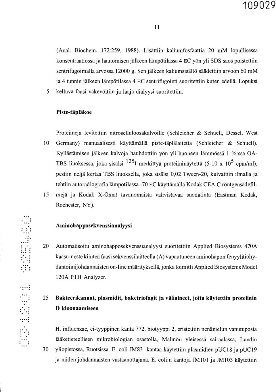 Piste-täpläkoe Proteiineja levitettiin nitroselluloosakalvoille (Schleicher & Schuell, Dessel, West 10 Germany) manuaalisesti käyttämällä piste-täplälaitetta (Schleicher & Schuell).