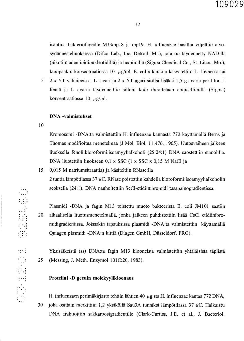 colin kantoja kasvatettiin L -liemessä tai 5 2 x YT väliaineissa. L -agari ja 2 x YT agari sisälsi lisäksi 1,5 g agaria per litra.