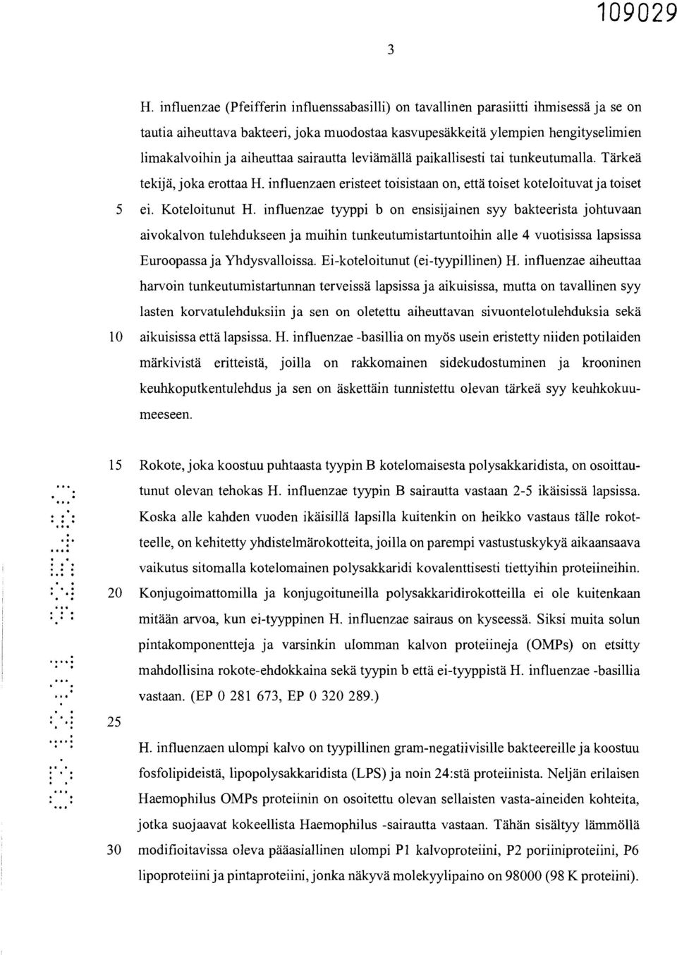 influenzae tyyppi b on ensisijainen syy bakteerista johtuvaan aivokalvon tulehdukseen ja muihin tunkeutumistartuntoihin alle 4 vuotisissa lapsissa Euroopassa ja Yhdysvalloissa.