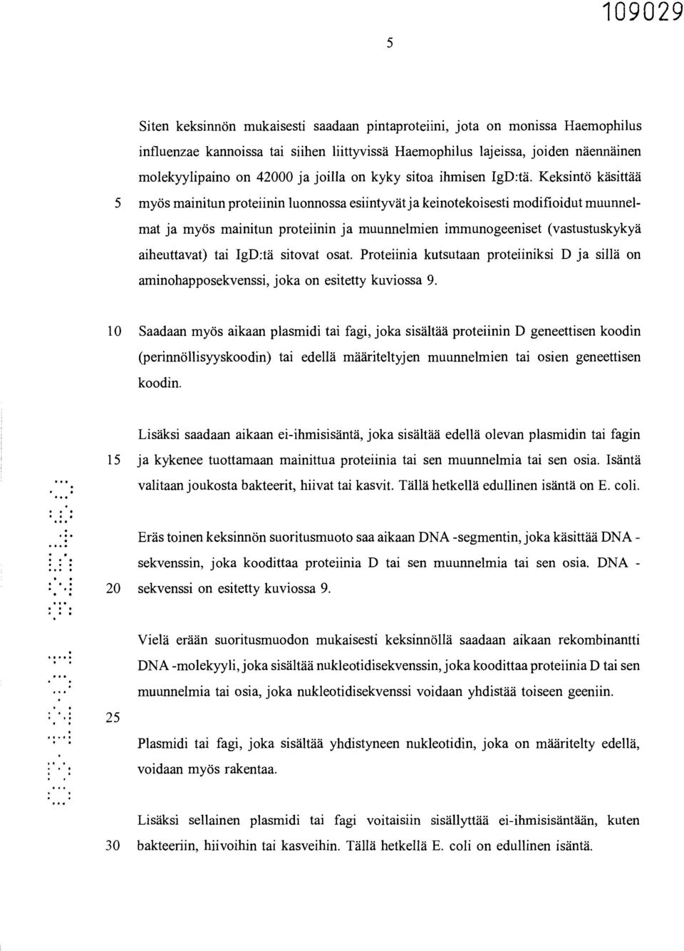 Keksintö käsittää 5 myös mainitun proteiinin luonnossa esiintyvät ja keinotekoisesti modifioidut muunnelmat ja myös mainitun proteiinin ja muunnelmien immunogeeniset (vastustuskykyä aiheuttavat) tai