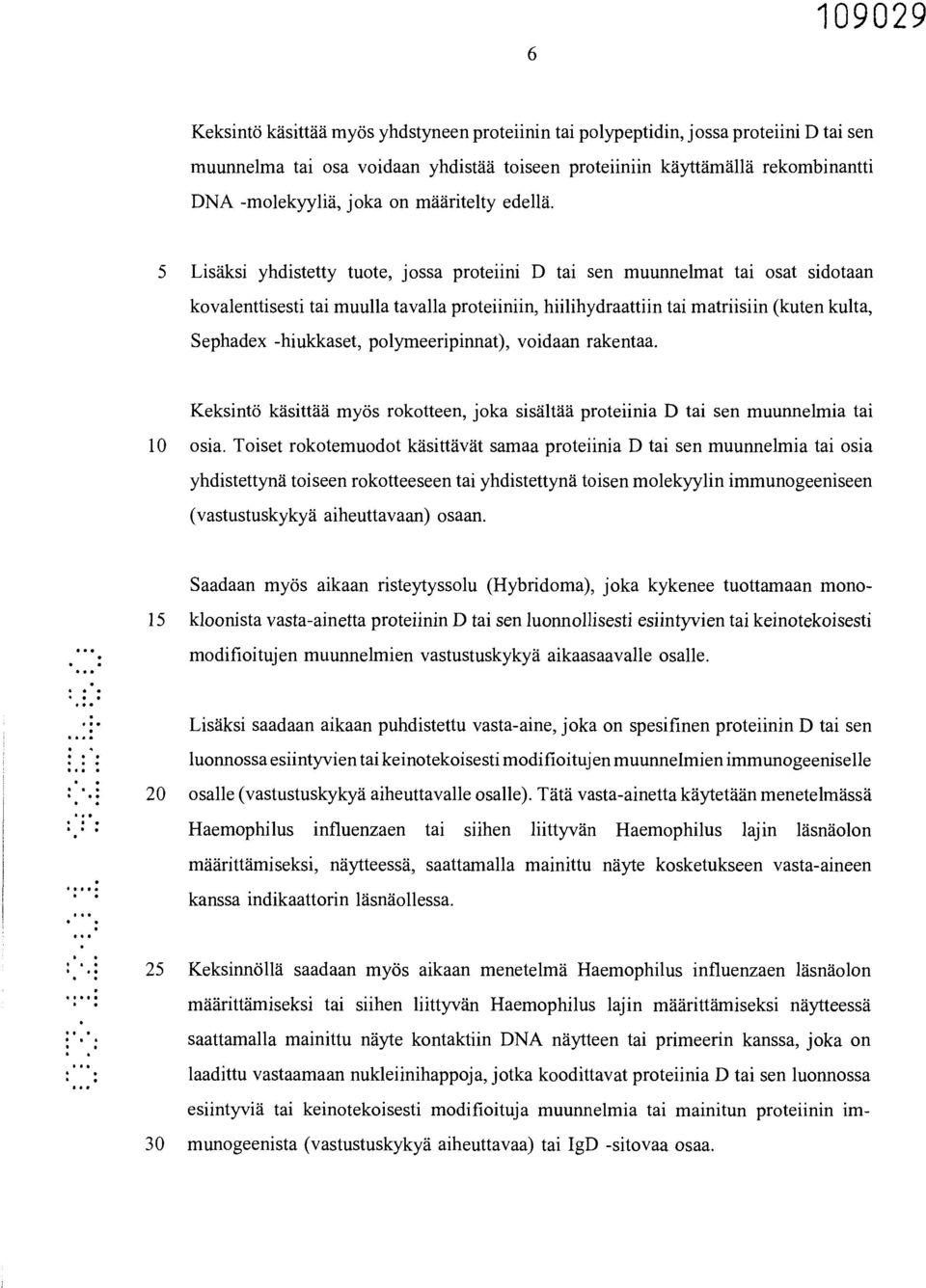 5 Lisäksi yhdistetty tuote, jossa proteiini D tai sen muunnelmat tai osat sidotaan kovalenttisesti tai muulla tavalla proteiiniin, hiilihydraattiin tai matriisiin (kuten kulta, Sephadex -hiukkaset,