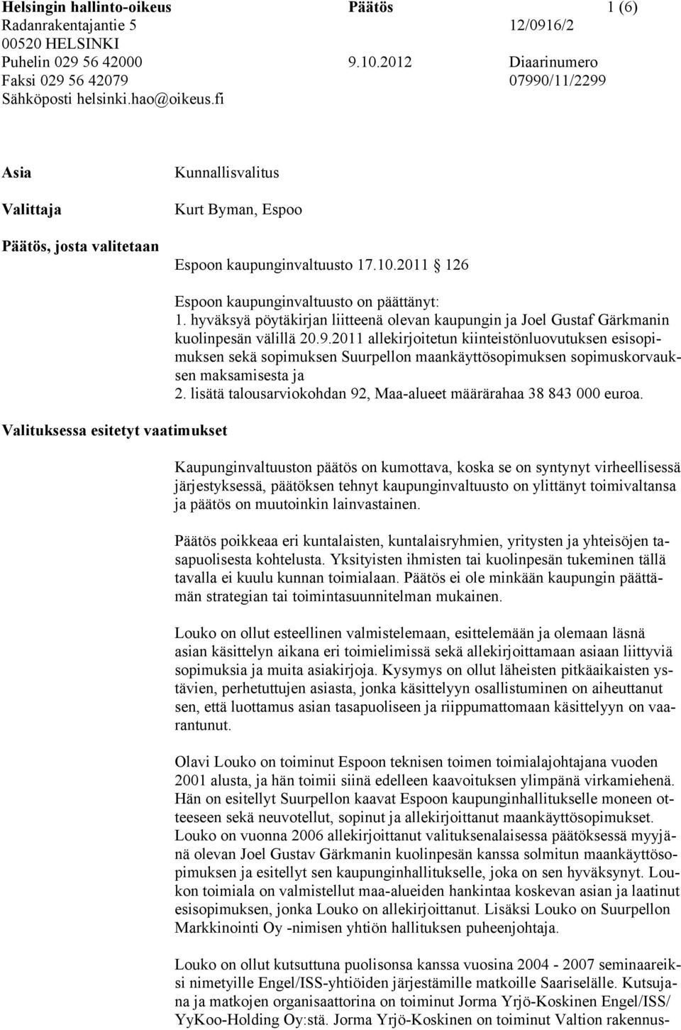 2011 126 Valituksessa esitetyt vaatimukset Espoon kaupunginvaltuusto on päättänyt: 1. hyväksyä pöytäkirjan liitteenä olevan kaupungin ja Joel Gustaf Gärkmanin kuolinpesän välillä 20.9.