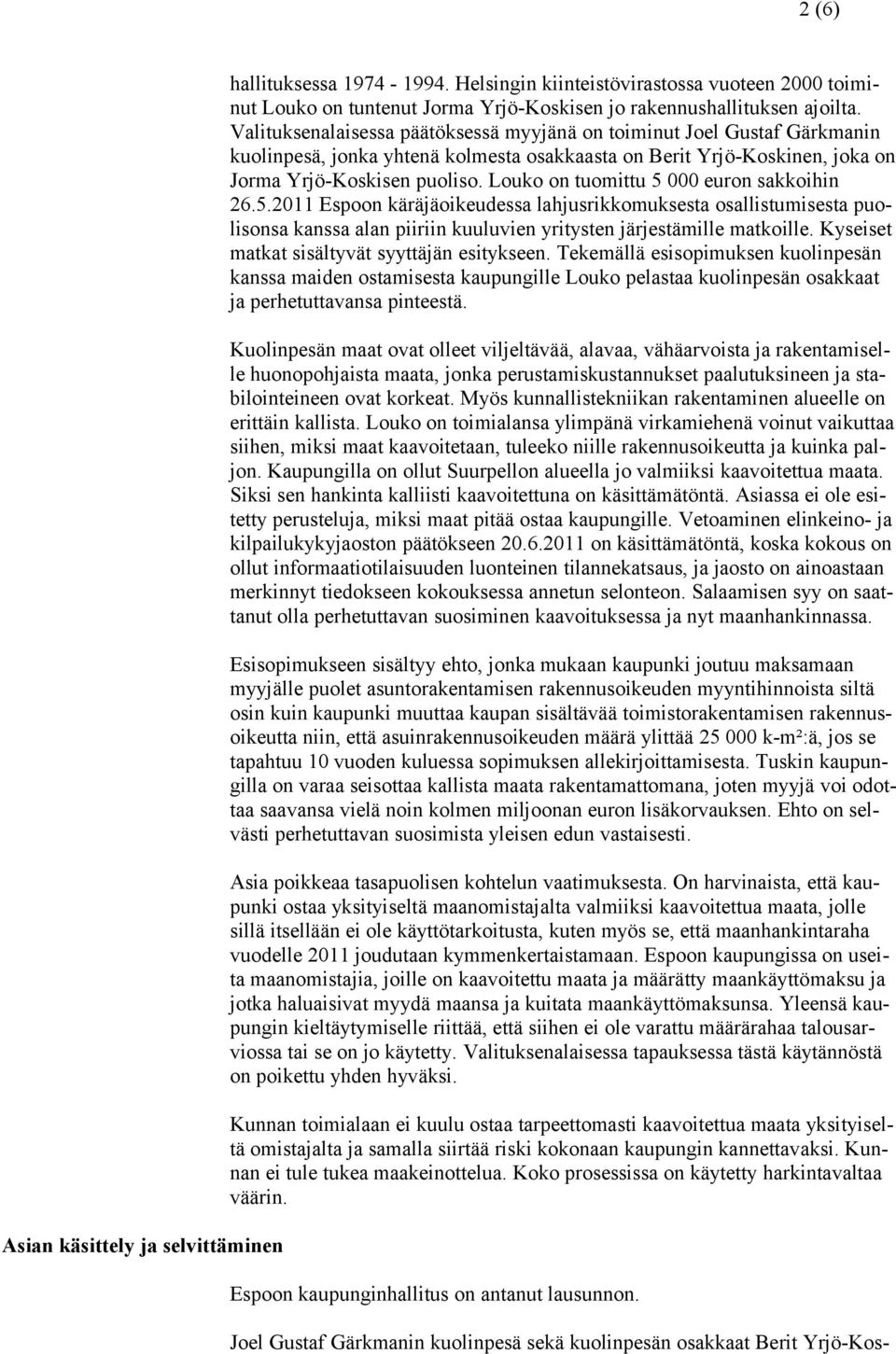 Louko on tuomittu 5 000 euron sakkoihin 26.5.2011 Espoon käräjäoikeudessa lahjusrikkomuksesta osallistumisesta puolisonsa kanssa alan piiriin kuuluvien yritysten järjestämille matkoille.