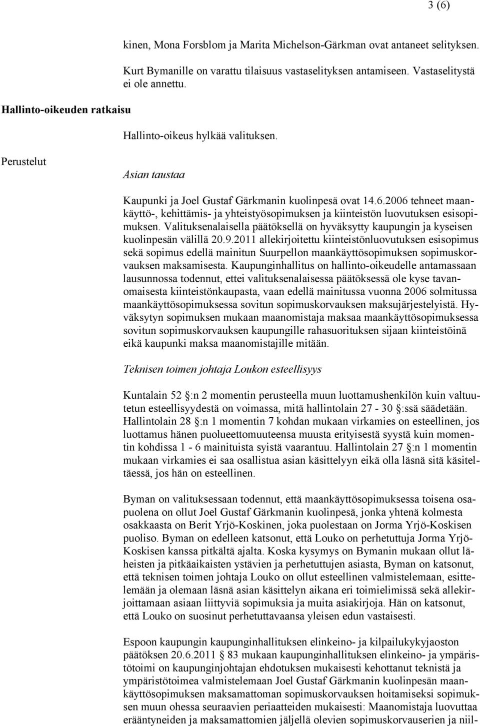 2006 tehneet maankäyttö-, kehittämis- ja yhteistyösopimuksen ja kiinteistön luovutuksen esisopimuksen. Valituksenalaisella päätöksellä on hyväksytty kaupungin ja kyseisen kuolinpesän välillä 20.9.