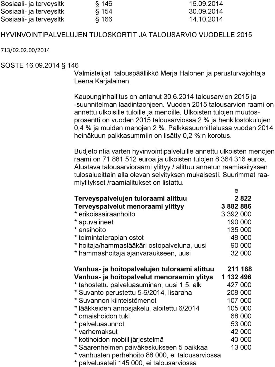 Vuoden 2015 ta lousarvion raami on annettu ulkoisille tuloille ja menoille. Ulkois ten tulojen muutosprosentti on vuoden 2015 ta lousarviossa 2 % ja henkilöstökulujen 0,4 % ja muiden menojen 2 %.