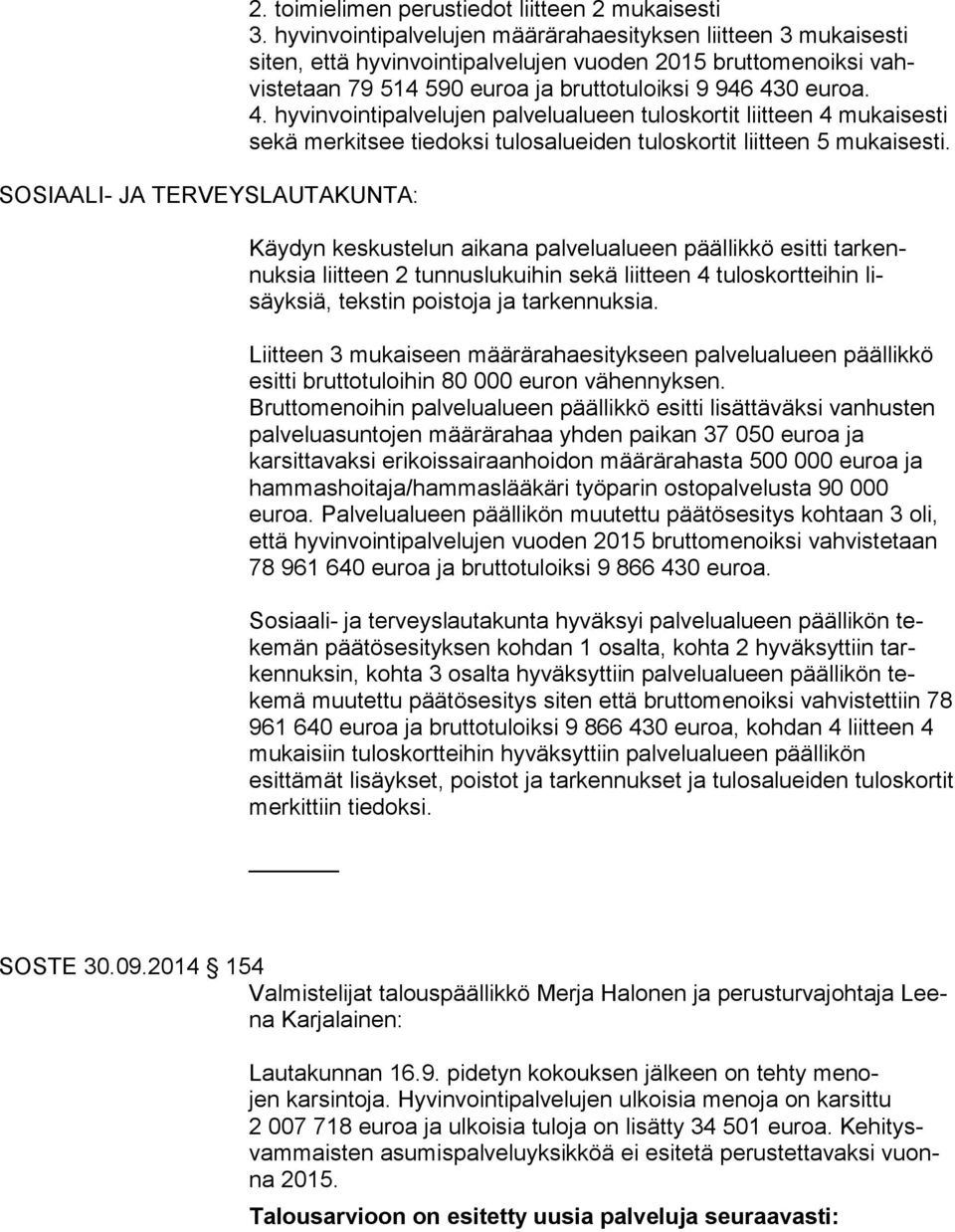 0 euroa. 4. hyvinvointipalvelujen palvelualueen tuloskortit liitteen 4 mukai sesti sekä merkitsee tiedoksi tulosalueiden tuloskortit liitteen 5 mukai sesti.
