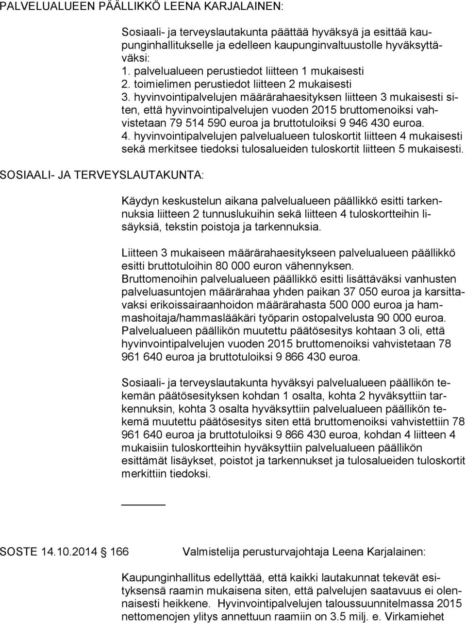 hyvinvointipal velujen määrärahaesityksen liitteen 3 mukaisesti siten, että hyvin vointipalvelujen vuoden 2015 bruttomenoiksi vahvistetaan 79 514 590 euroa ja bruttotuloiksi 9 946 43
