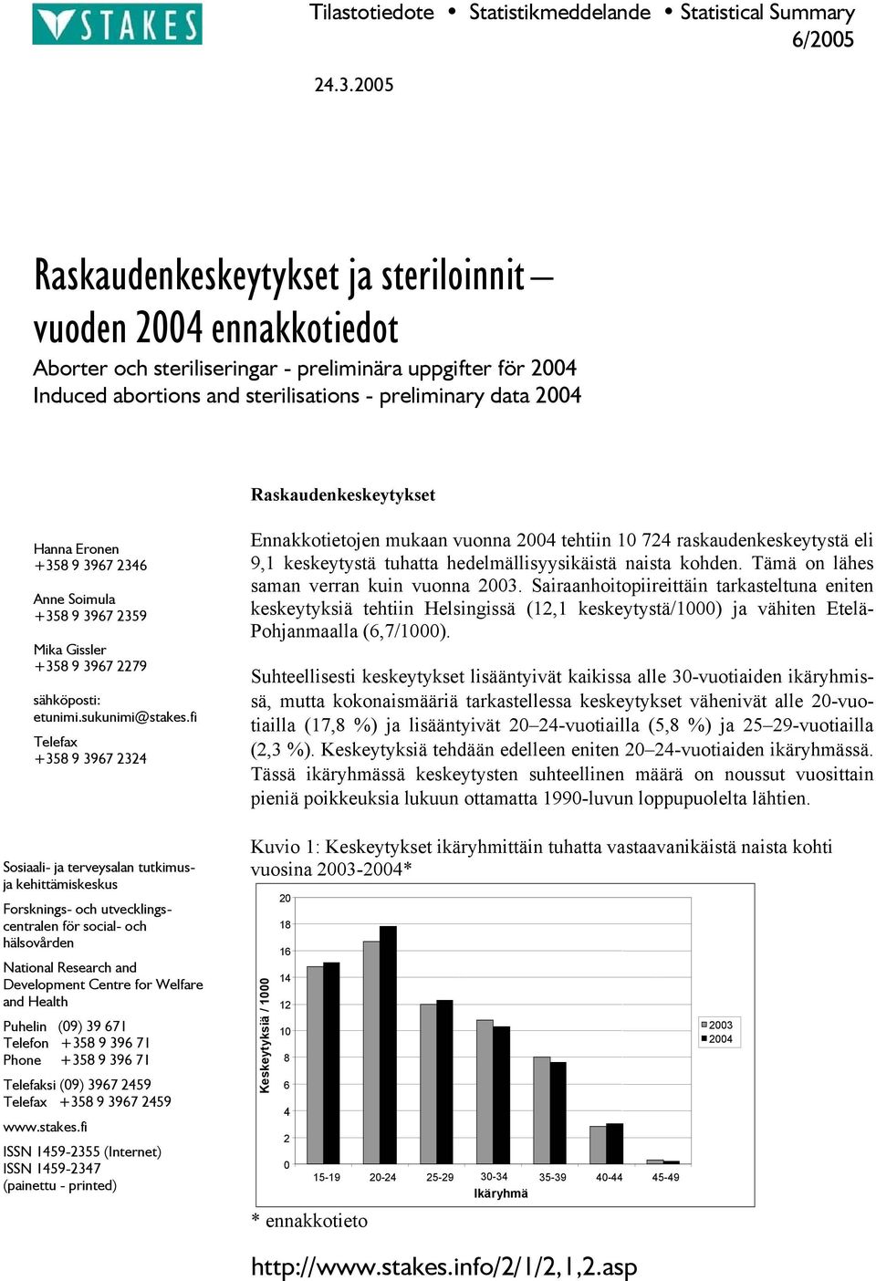 Raskaudenkeskeytykset Hanna Eronen +358 9 3967 2346 Anne Soimula +358 9 3967 2359 Mika Gissler +358 9 3967 2279 sähköposti: etunimi.sukunimi@stakes.