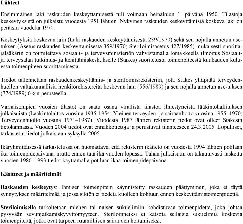 Keskeytyksiä koskevan lain (Laki raskauden keskeyttämisestä 239/1970) sekä sen nojalla annetun asetuksen (Asetus raskauden keskeyttämisestä 359/1970; Steriloimisasetus 427/1985) mukaisesti