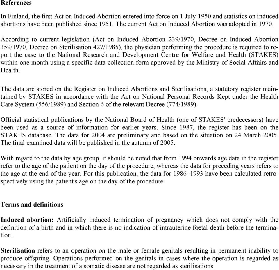 According to current legislation (Act on Induced Abortion 239/1970, Decree on Induced Abortion 359/1970, Decree on Sterilisation 427/1985), the physician performing the procedure is required to