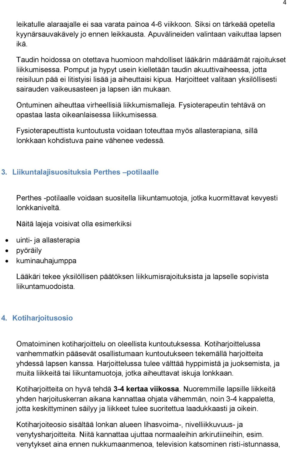 Pomput ja hypyt usein kielletään taudin akuuttivaiheessa, jotta reisiluun pää ei litistyisi lisää ja aiheuttaisi kipua.