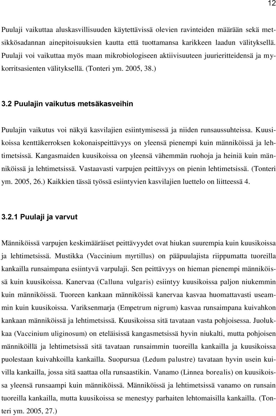 2 Puulajin vaikutus metsäkasveihin Puulajin vaikutus voi näkyä kasvilajien esiintymisessä ja niiden runsaussuhteissa.