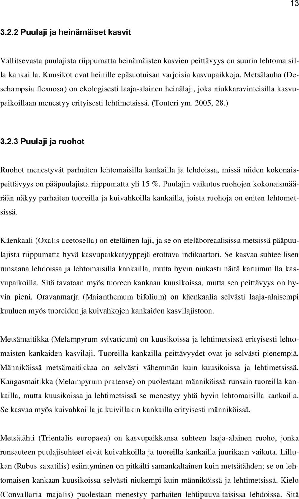 Metsälauha (Deschampsia flexuosa) on ekologisesti laaja-alainen heinälaji, joka niukkaravinteisilla kasvupaikoillaan menestyy erityisesti lehtimetsissä. (Tonteri ym. 20