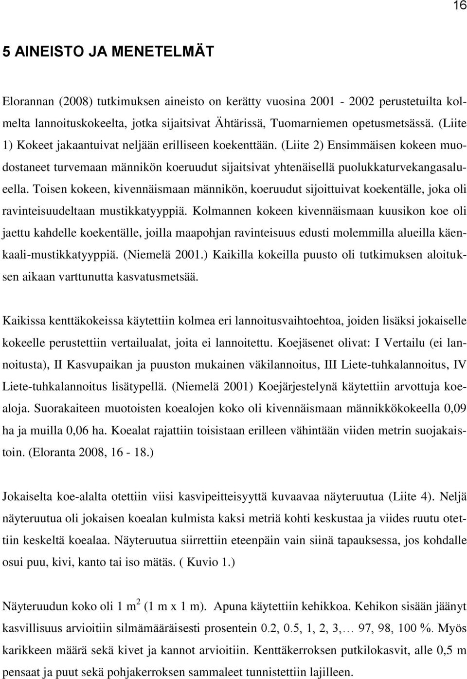 Toisen kokeen, kivennäismaan männikön, koeruudut sijoittuivat koekentälle, joka oli ravinteisuudeltaan mustikkatyyppiä.