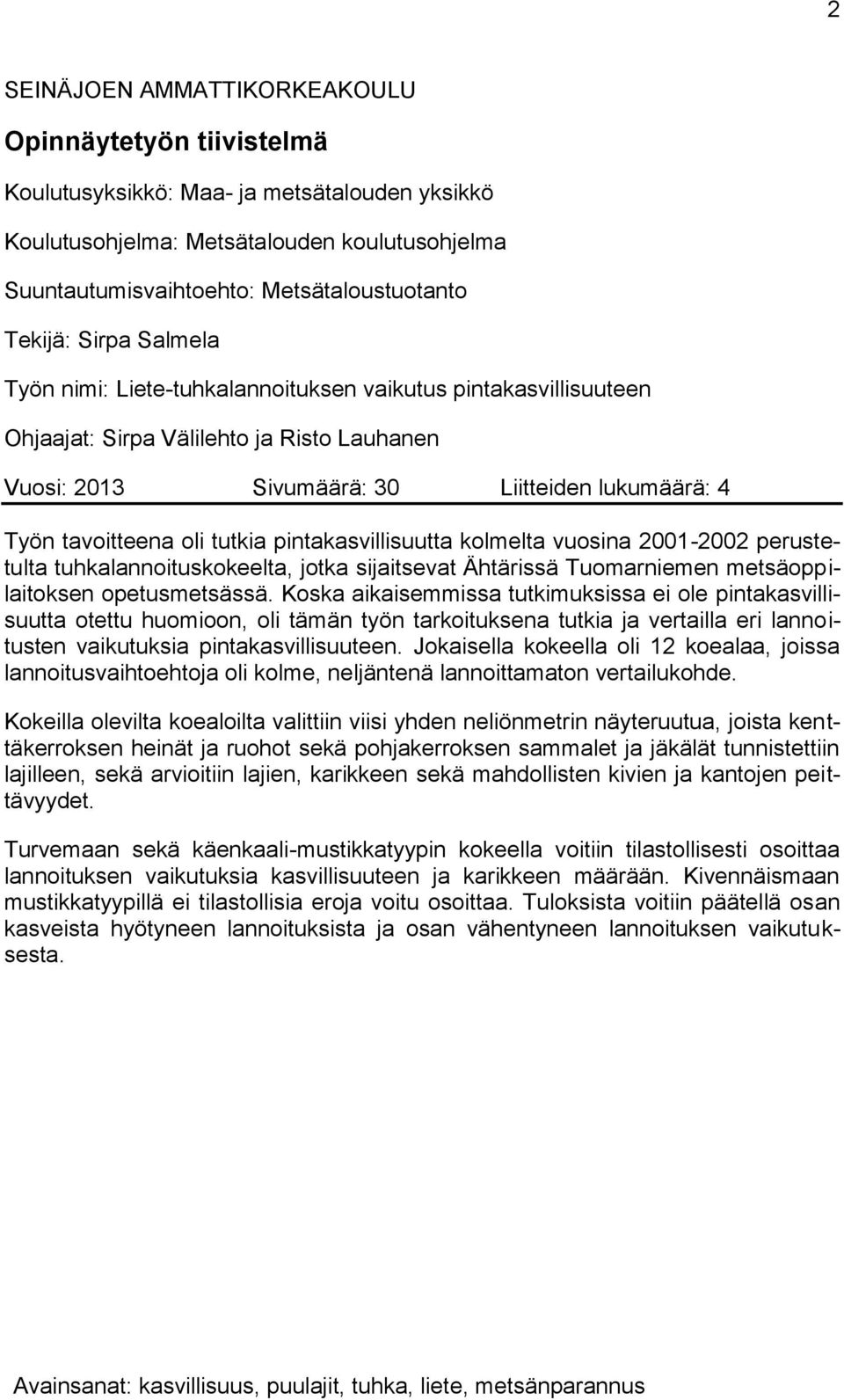 oli tutkia pintakasvillisuutta kolmelta vuosina 2001-2002 perustetulta tuhkalannoituskokeelta, jotka sijaitsevat Ähtärissä Tuomarniemen metsäoppilaitoksen opetusmetsässä.
