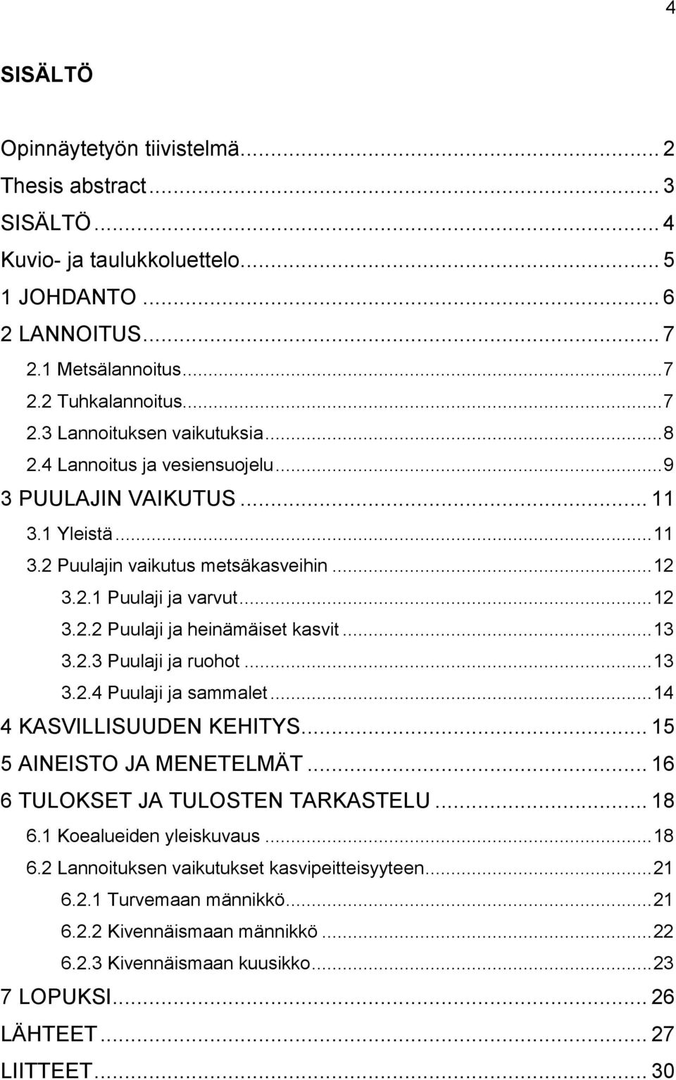 2.3 Puulaji ja ruohot... 13 3.2.4 Puulaji ja sammalet... 14 4 KASVILLISUUDEN KEHITYS... 15 5 AINEISTO JA MENETELMÄT... 16 6 TULOKSET JA TULOSTEN TARKASTELU... 18 6.