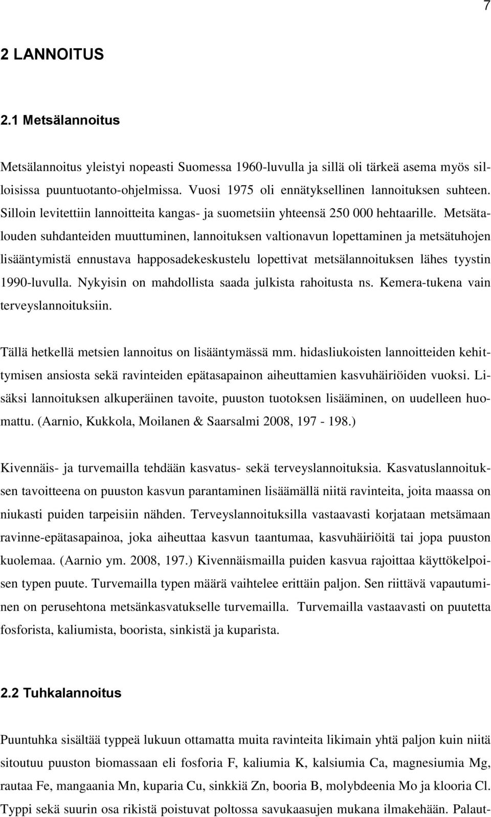 Metsätalouden suhdanteiden muuttuminen, lannoituksen valtionavun lopettaminen ja metsätuhojen lisääntymistä ennustava happosadekeskustelu lopettivat metsälannoituksen lähes tyystin 1990-luvulla.