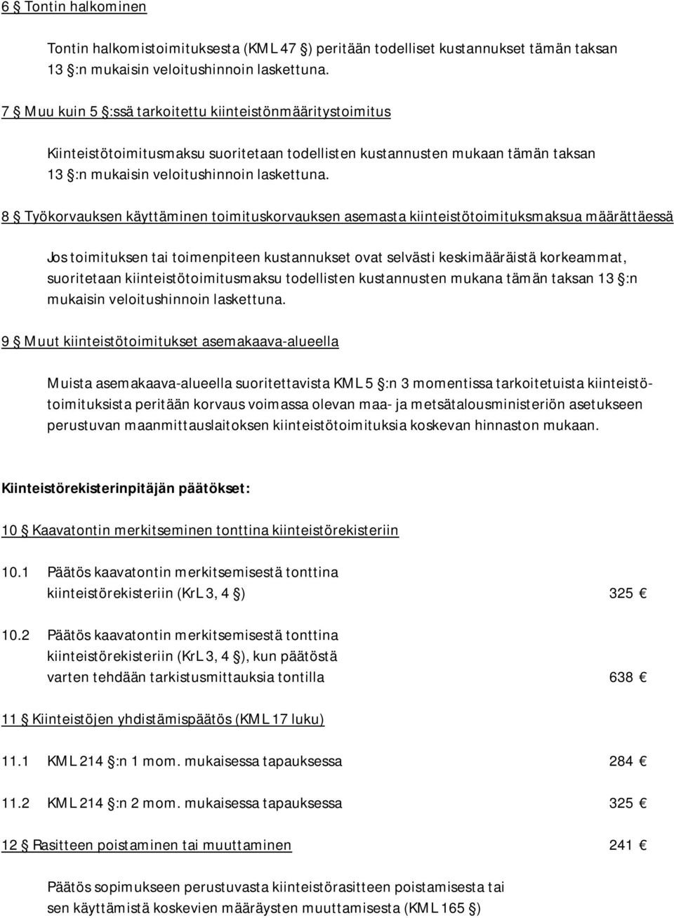 8 Työkorvauksen käyttäminen toimituskorvauksen asemasta kiinteistötoimituksmaksua määrättäessä Jos toimituksen tai toimenpiteen kustannukset ovat selvästi keskimääräistä korkeammat, suoritetaan