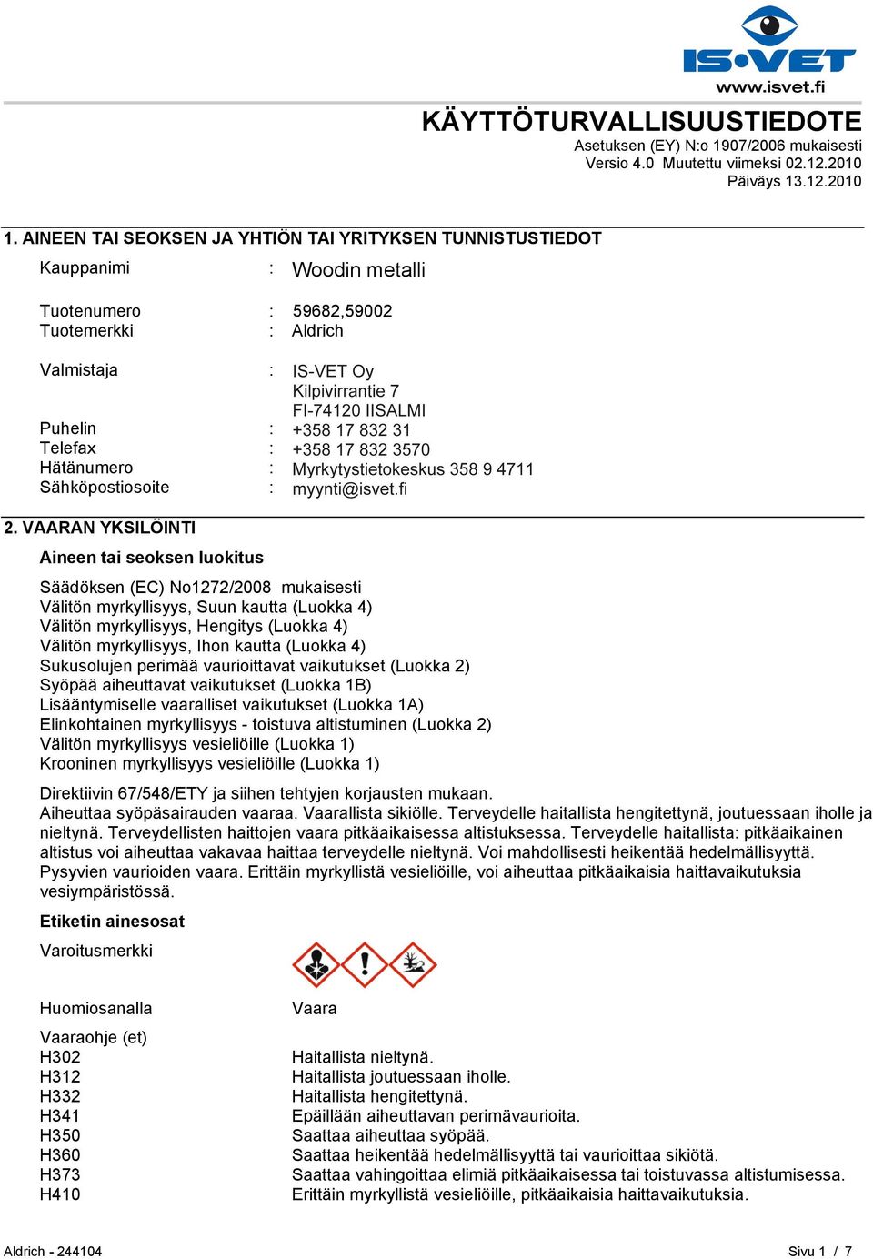 HELSINKI Puhelin : +35893509250 Telefax : +358935092555 Hätänumero : Myrkytystietokeskus 358 9 4711 Sähköpostiosoite : eurtechserv@sial.com 2.