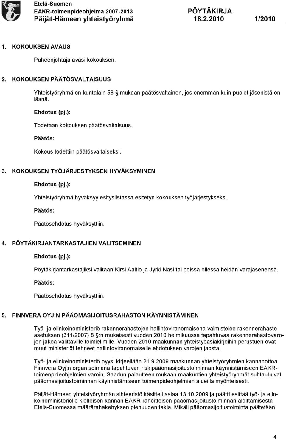 ): Yhteistyöryhmä hyväksyy esityslistassa esitetyn kokouksen työjärjestykseksi. Päätösehdotus hyväksyttiin. 4. NTARKASTAJIEN VALITSEMINEN Ehdotus (pj.