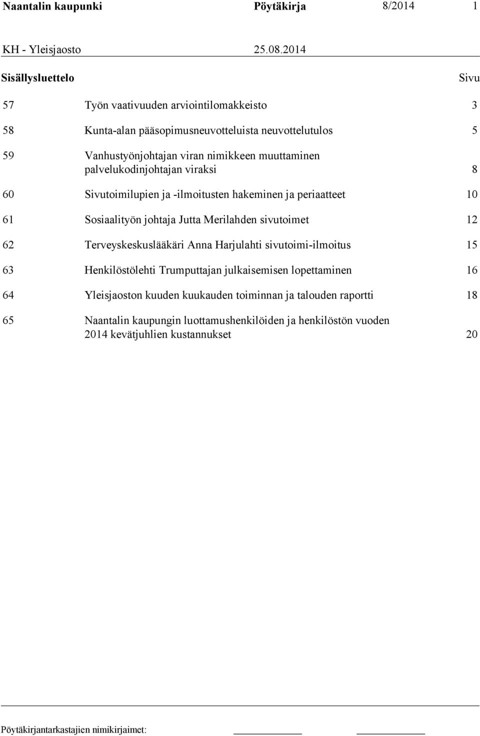 muuttaminen palvelukodinjohtajan viraksi 8 60 Sivutoimilupien ja -ilmoitusten hakeminen ja periaatteet 10 61 Sosiaalityön johtaja Jutta Merilahden sivutoimet 12 62