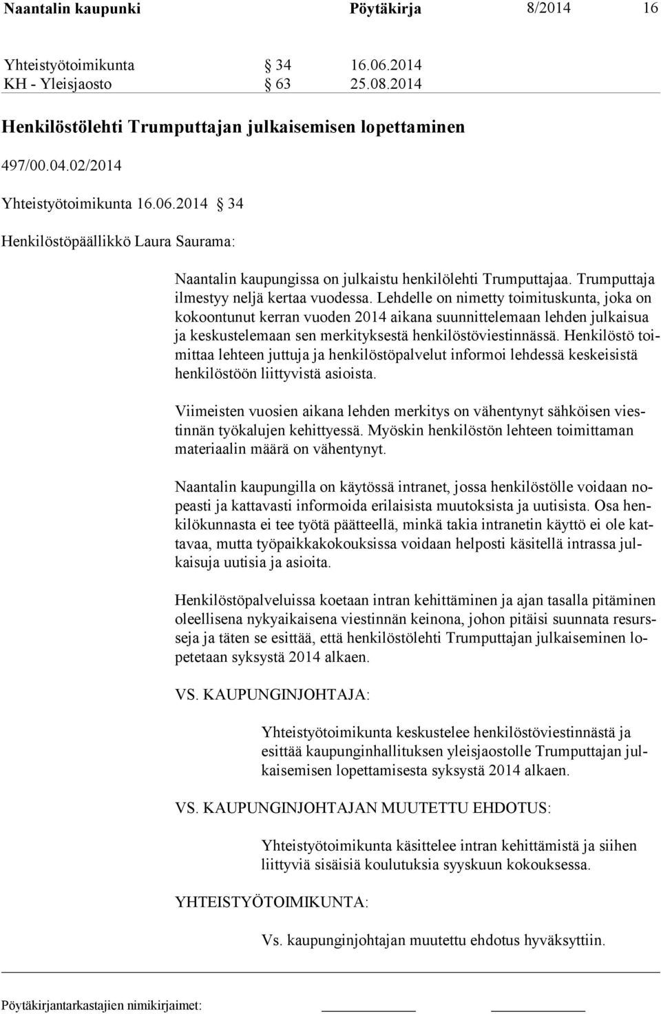 Lehdelle on nimetty toimituskunta, joka on kokoontunut kerran vuoden 2014 aikana suunnittelemaan lehden julkaisua ja keskustelemaan sen merkityksestä henkilöstöviestinnässä.