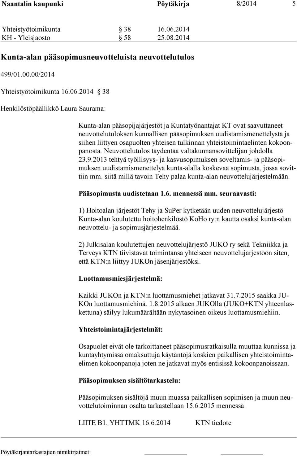 2014 38 Henkilöstöpäällikkö Laura Saurama: Kunta-alan pääsopijajärjestöt ja Kuntatyönantajat KT ovat saavuttaneet neuvottelutuloksen kunnallisen pääsopimuksen uudistamismenettelystä ja siihen