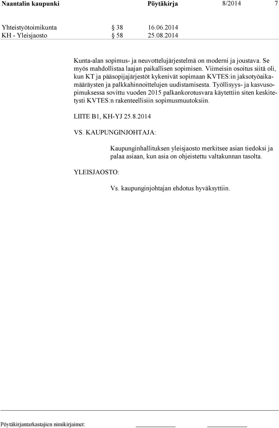 Viimeisin osoitus siitä oli, kun KT ja pääsopijajärjes töt kykenivät sopimaan KVTES:in jaksotyöaikamääräysten ja palkkahinnoittelujen uudis tamisesta.