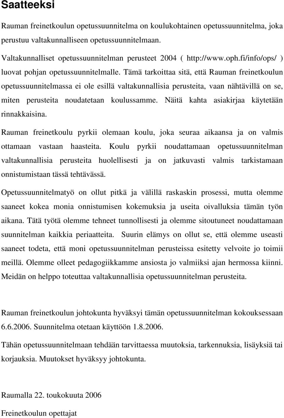 Tämä tarkoittaa sitä, että Rauman freinetkoulun opetussuunnitelmassa ei ole esillä valtakunnallisia perusteita, vaan nähtävillä on se, miten perusteita noudatetaan koulussamme.