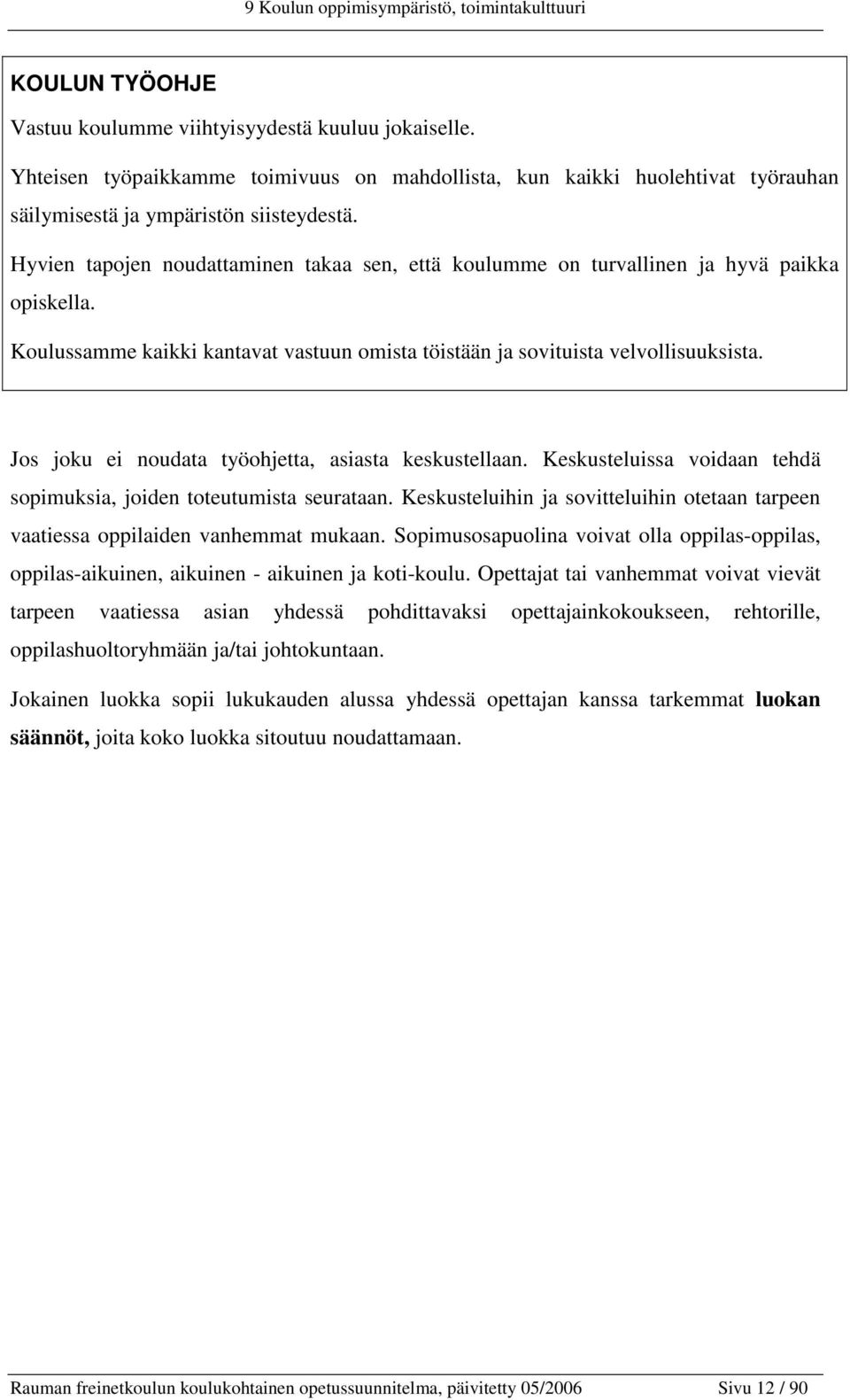 Hyvien tapojen noudattaminen takaa sen, että koulumme on turvallinen ja hyvä paikka opiskella. Koulussamme kaikki kantavat vastuun omista töistään ja sovituista velvollisuuksista.