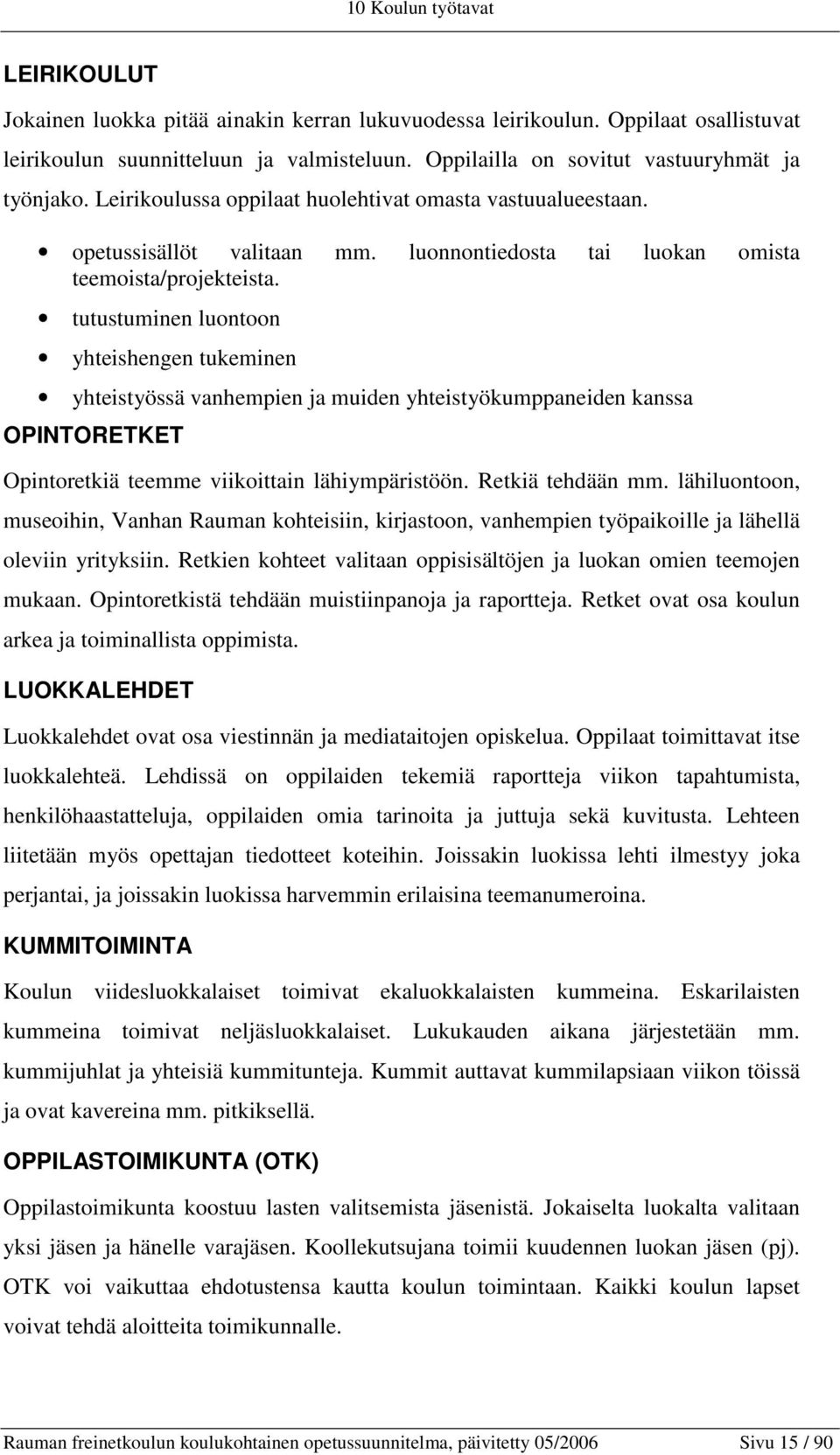 tutustuminen luontoon yhteishengen tukeminen yhteistyössä vanhempien ja muiden yhteistyökumppaneiden kanssa OPINTORETKET Opintoretkiä teemme viikoittain lähiympäristöön. Retkiä tehdään mm.