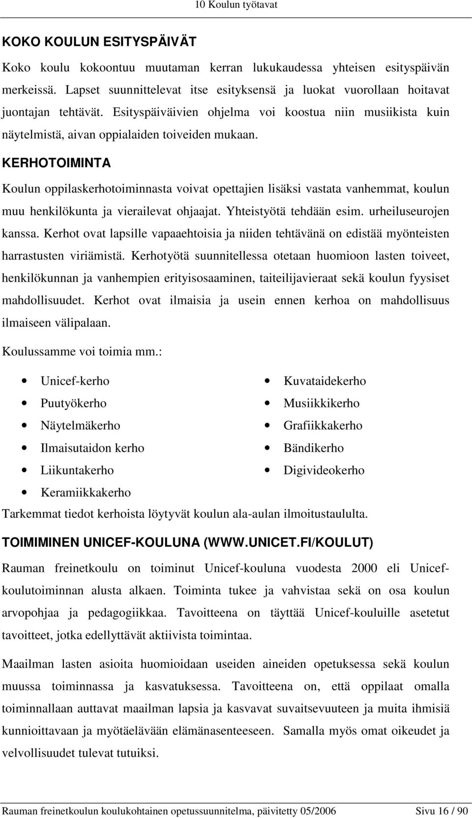 KERHOTOIMINTA Koulun oppilaskerhotoiminnasta voivat opettajien lisäksi vastata vanhemmat, koulun muu henkilökunta ja vierailevat ohjaajat. Yhteistyötä tehdään esim. urheiluseurojen kanssa.