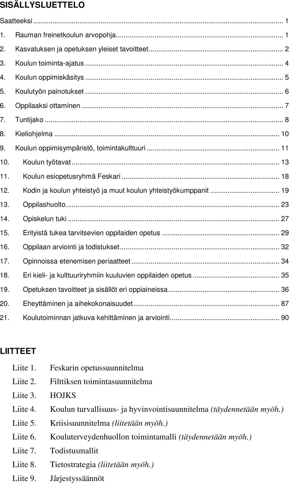 Koulun esiopetusryhmä Feskari... 18 12. Kodin ja koulun yhteistyö ja muut koulun yhteistyökumppanit... 19 13. Oppilashuolto... 23 14. Opiskelun tuki... 27 15.