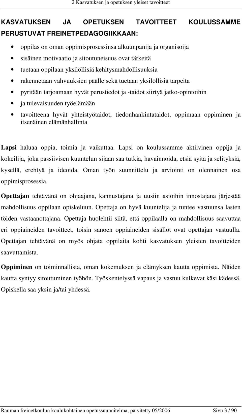 ja -taidot siirtyä jatko-opintoihin ja tulevaisuuden työelämään tavoitteena hyvät yhteistyötaidot, tiedonhankintataidot, oppimaan oppiminen ja itsenäinen elämänhallinta Lapsi haluaa oppia, toimia ja