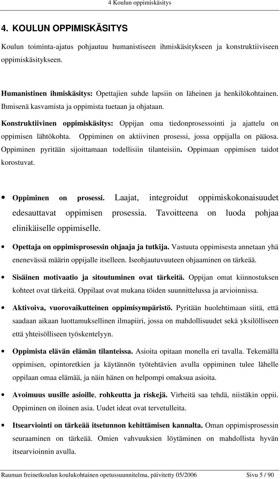 Konstruktiivinen oppimiskäsitys: Oppijan oma tiedonprosessointi ja ajattelu on oppimisen lähtökohta. Oppiminen on aktiivinen prosessi, jossa oppijalla on pääosa.