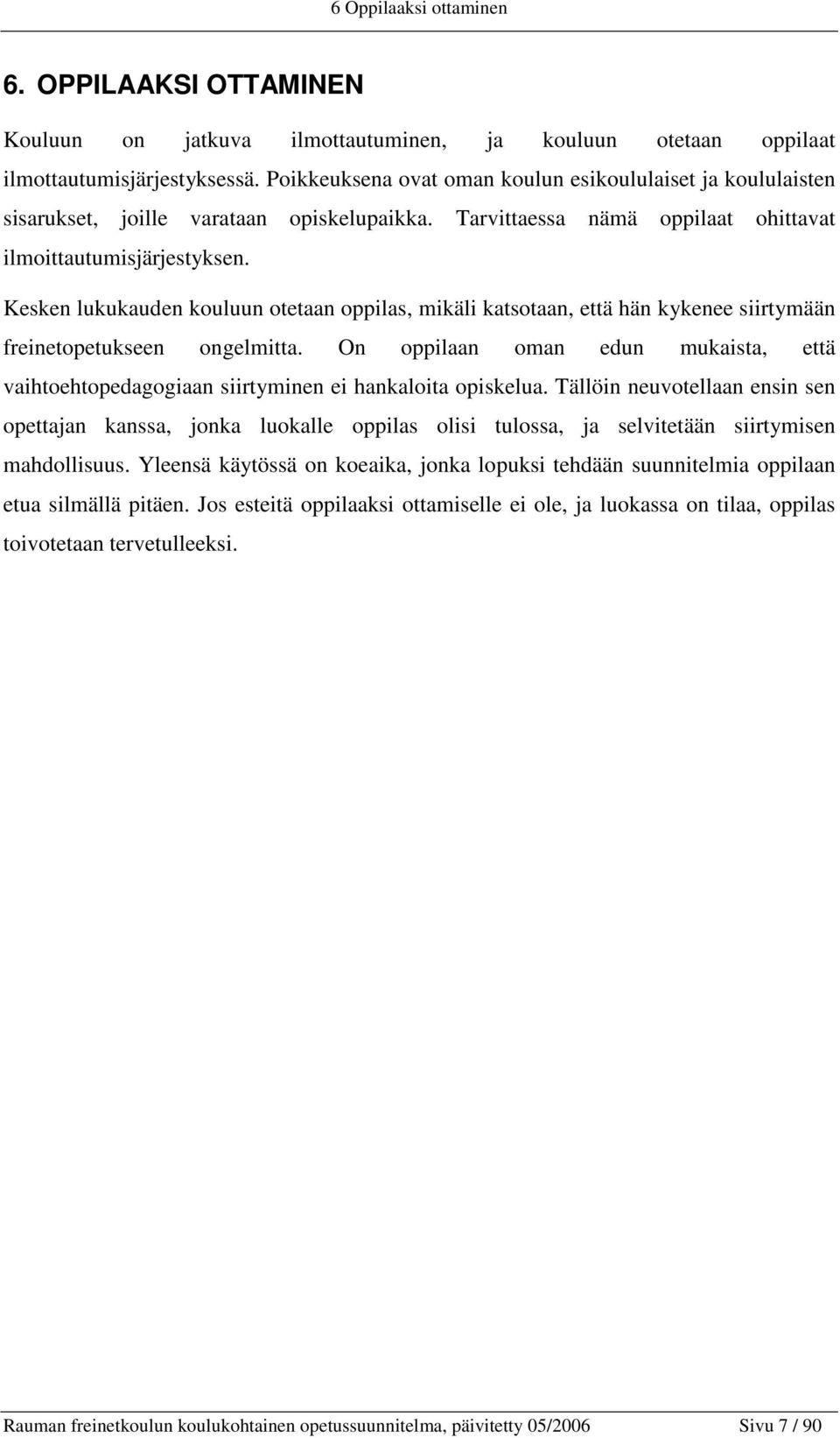 Kesken lukukauden kouluun otetaan oppilas, mikäli katsotaan, että hän kykenee siirtymään freinetopetukseen ongelmitta.