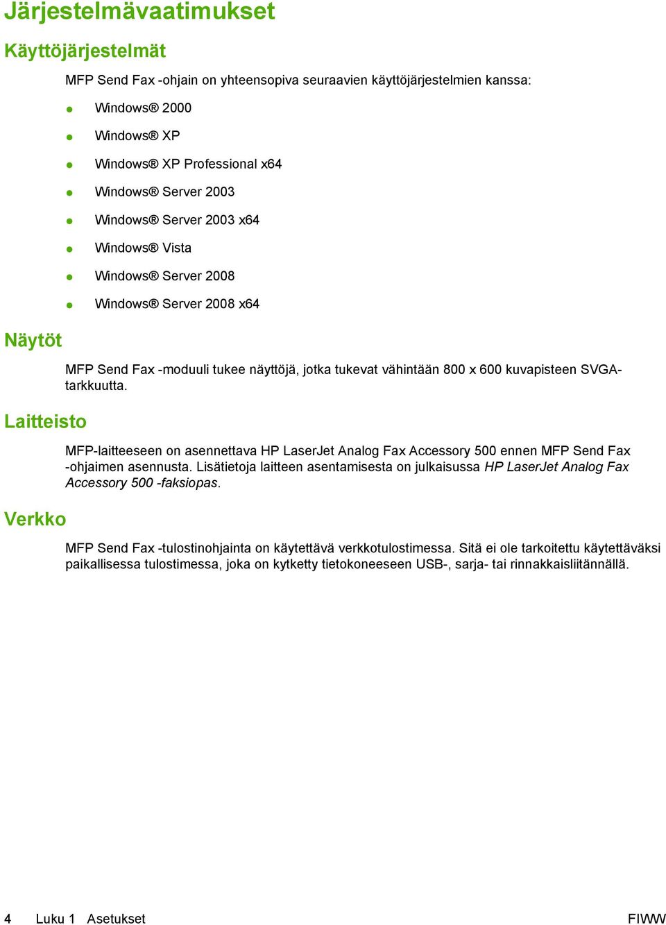 MFP-laitteeseen on asennettava HP LaserJet Analog Fax Accessory 500 ennen MFP Send Fax -ohjaimen asennusta.