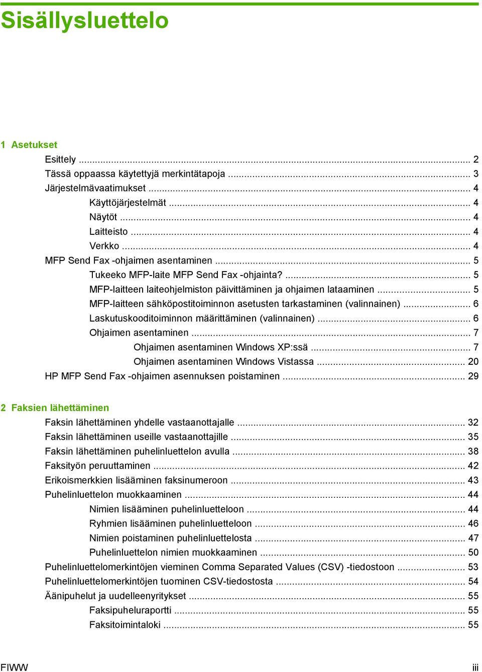 .. 5 MFP-laitteen sähköpostitoiminnon asetusten tarkastaminen (valinnainen)... 6 Laskutuskooditoiminnon määrittäminen (valinnainen)... 6 Ohjaimen asentaminen... 7 Ohjaimen asentaminen Windows XP:ssä.