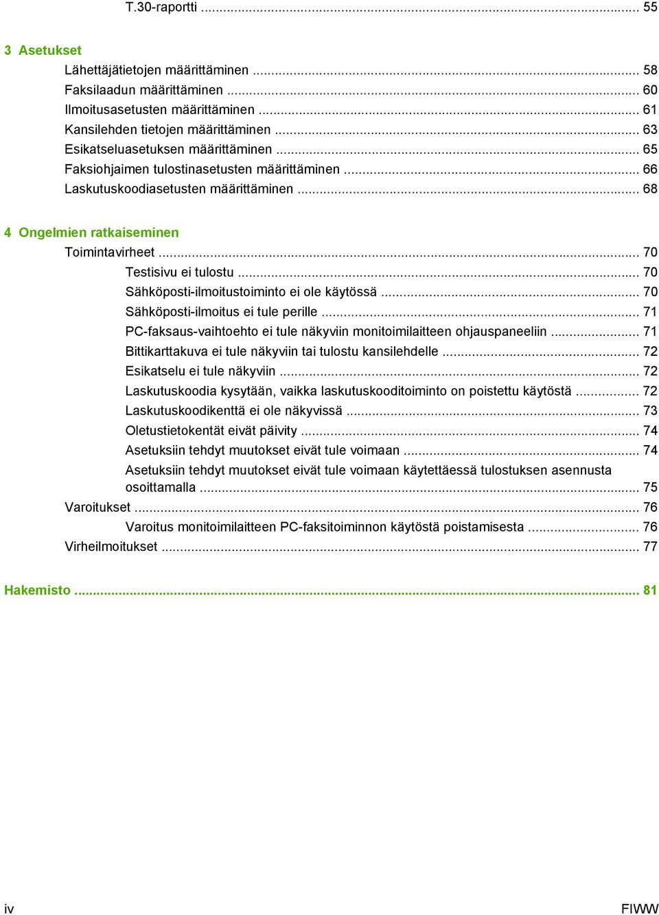 .. 70 Testisivu ei tulostu... 70 Sähköposti-ilmoitustoiminto ei ole käytössä... 70 Sähköposti-ilmoitus ei tule perille... 71 PC-faksaus-vaihtoehto ei tule näkyviin monitoimilaitteen ohjauspaneeliin.