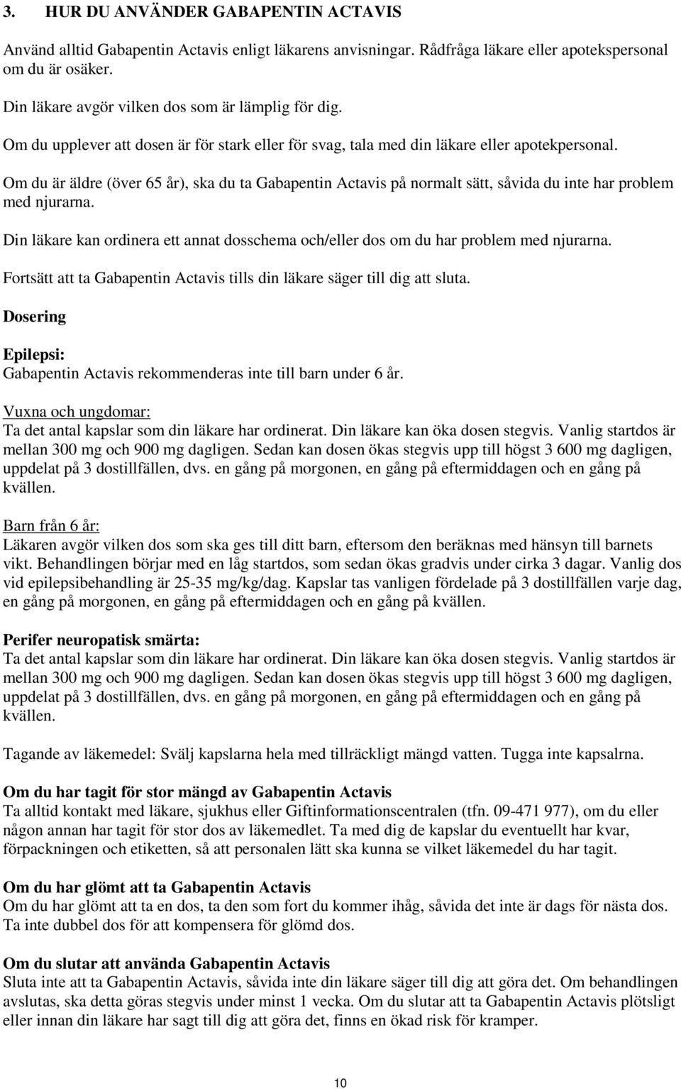 Om du är äldre (över 65 år), ska du ta Gabapentin Actavis på normalt sätt, såvida du inte har problem med njurarna.