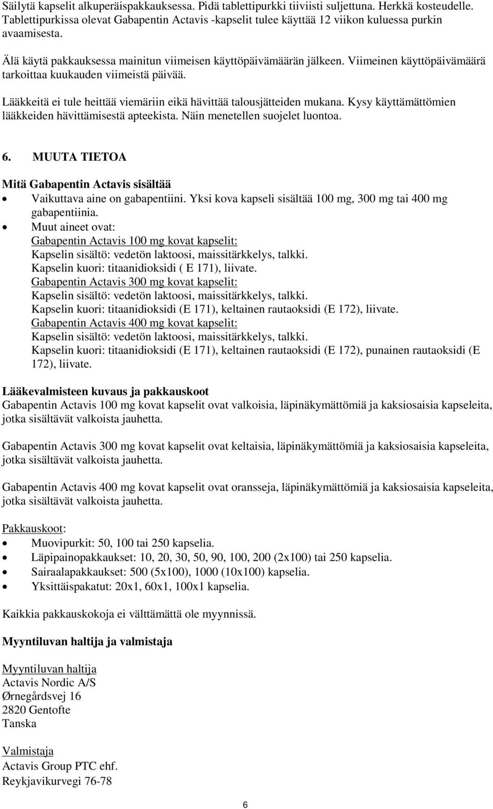 Viimeinen käyttöpäivämäärä tarkoittaa kuukauden viimeistä päivää. Lääkkeitä ei tule heittää viemäriin eikä hävittää talousjätteiden mukana. Kysy käyttämättömien lääkkeiden hävittämisestä apteekista.