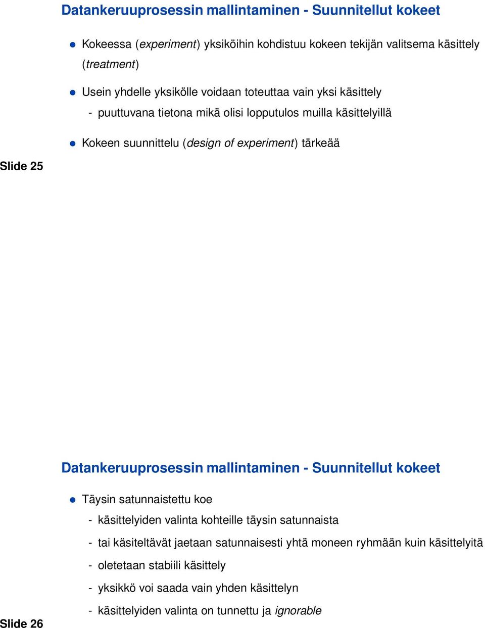 25 Datankeruuprosessin mallintaminen - Suunnitellut kokeet Täysin satunnaistettu koe - käsittelyiden valinta kohteille täysin satunnaista - tai käsiteltävät jaetaan