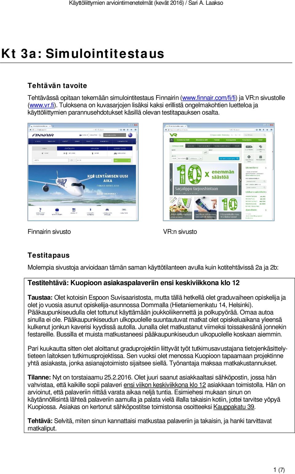 Finnairin sivusto VR:n sivusto Testitapaus Molempia sivustoja arvioidaan tämän saman käyttötilanteen avulla kuin kotitehtävissä 2a ja 2b: Testitehtävä: Kuopioon asiakaspalaveriin ensi keskiviikkona