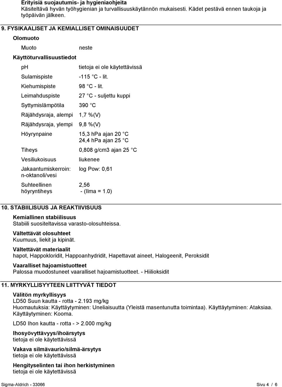 Syttymislämpötila 390 C Räjähdysraja, alempi Räjähdysraja, ylempi 27 C - suljettu kuppi 1,7 %(V) 9,8 %(V) Höyrynpaine 15,3 hpa ajan 20 C 24,4 hpa ajan 25 C Tiheys 0,808 g/cm3 ajan 25 C Vesiliukoisuus