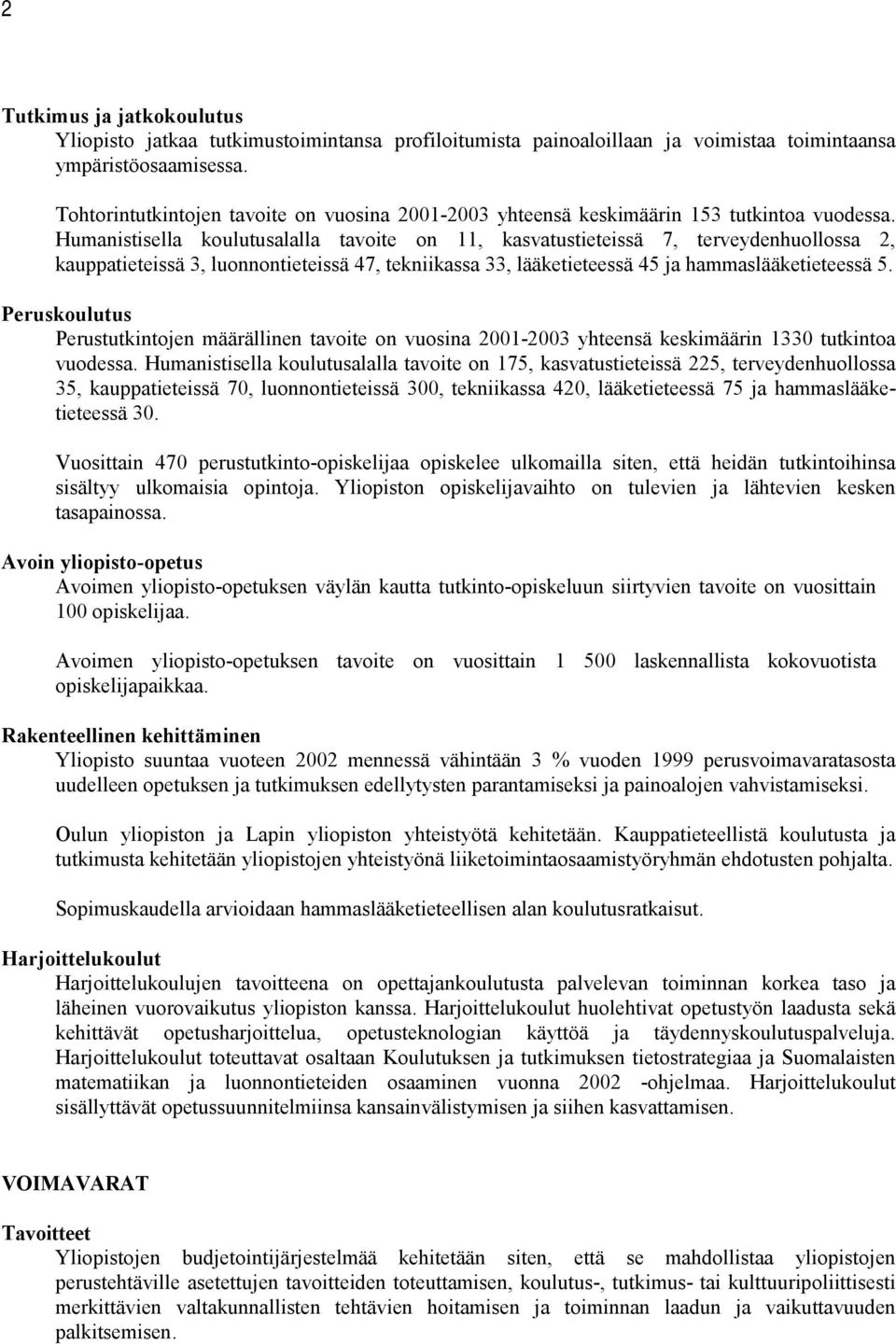 Humanistisella koulutusalalla tavoite on 11, kasvatustieteissä 7, terveydenhuollossa 2, kauppatieteissä 3, luonnontieteissä 47, tekniikassa 33, lääketieteessä 45 ja hammaslääketieteessä 5.