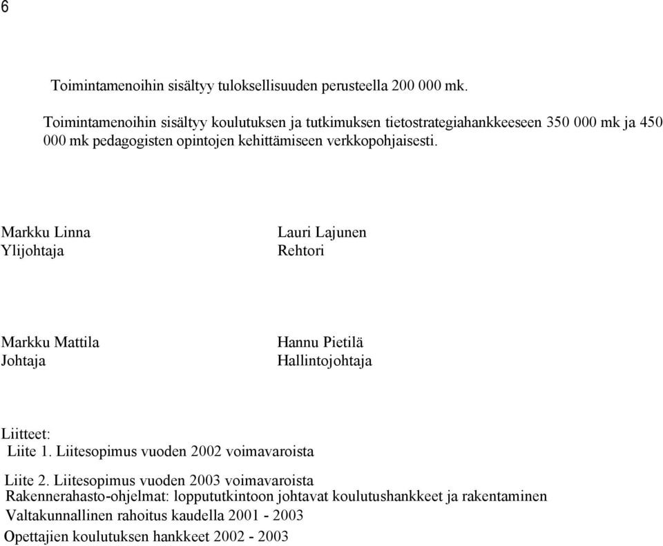 verkkopohjaisesti. Markku Linna Ylijohtaja Lauri Lajunen Rehtori Markku Mattila Johtaja Hannu Pietilä Hallintojohtaja Liitteet: Liite 1.