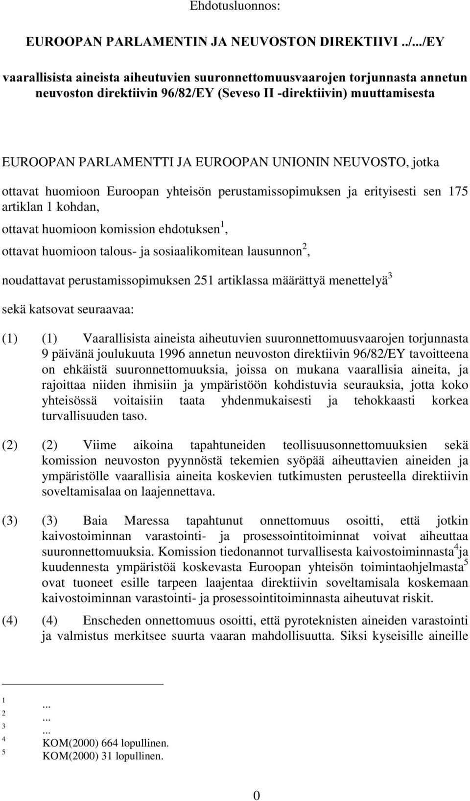 ottavat huomioon Euroopan yhteisön perustamissopimuksen ja erityisesti sen 175 artiklan 1 kohdan, ottavat huomioon komission ehdotuksen 1, ottavat huomioon talous- ja sosiaalikomitean lausunnon 2,